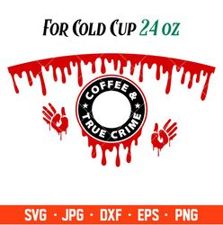 Coffee And True Crime Full Wrap Svg, Starbucks Svg, Coffee Ring Svg, Cold Cup Svg, Cricut, Silhouette Vector Cut File