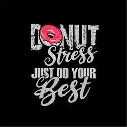 Donut Stress Just Do Your Best SVG PNG