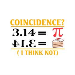 Coincidence Pi3.14 Pie 41.3 I Think Not SVG PNG