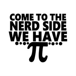 Come To The Nerd Side We Have Pi SVG Silhouette