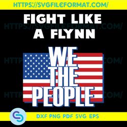 Fight Like A Flynn We The People Svg, Trending Svg, Flynn Svg, America Svg, Usa Svg, American Svg, America Flag Svg,