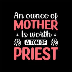 An Ounce of Mother Is Worth a Ton of Priest SVG PNG