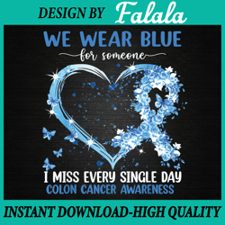 We Wear Blue For Someone Colon Cancer Awareness Heart Png, Colon Cancer Awareness Png, Easter Png, Digital download