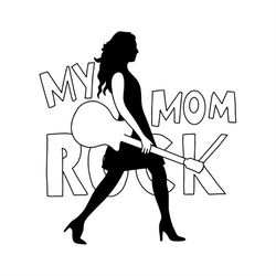 My Mom Rock Mothers Day Quotes Silhouette SVG