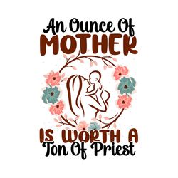 An Ounce of Mother Is Worth a Ton of Priest SVG PNG