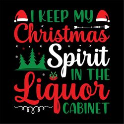 I Keep Up Christmas Spirit in the Liquor Cabinet SVG PNG