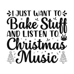 I Just Want to Bake Stuff and Listen to Christmas Music Silhouette SVG
