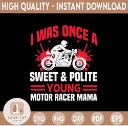 I Was Once a Sweet and Polite SVG, Young Motor Racer Mama svg,Cut File For Cricut, Silhouette Cameo, template for cuttin