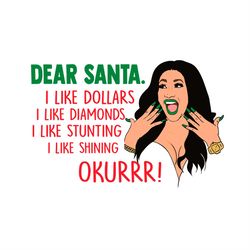 Dear Santa I Like Dollars I Like Diamonds I Like Stunting I Like Shining Okurrr SVG PNG