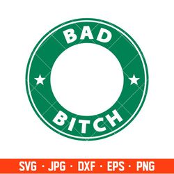 Bad Bitch Svg, Starbucks Coffee Ring Svg, Boss Girl Svg, Cricut, Silhouette Vector Cut File