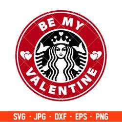 Be My Valentine Starbucks Coffee Svg, Valentines Day SVG, Cricut, Silhouette Vector Cut File