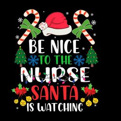 Be Nice To The Nurse Santa Is Watching Christmas SVG PNG