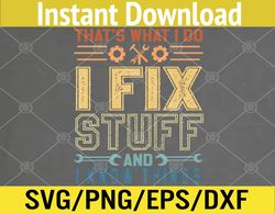 That's What I Do I Fix Stuff And I Know Things Svg, Eps, Png, Dxf, Digital Download