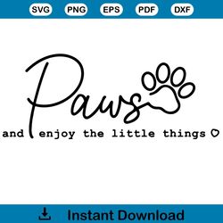 Paws And Enjoy The Little Things Svg Motivational Quote SVG Cutting Files