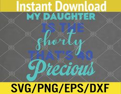 My Daughter Is The Shorty That's 40 Precious Birthday Svg, Eps, Png, Dxf, Digital Download