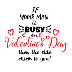If Your Man Is Busy Valentines Day The Side Chick Is You SVG PNG