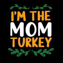 I'm the mom turkey SVG PNG, mom SVG, turkey SVG