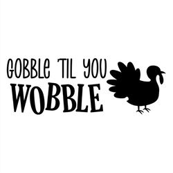 Gobble 'til you wobble silhouette SVG, black turkey SVG, gobble SVG