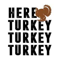 Here turkey turkey turkey SVG PNG, turkey SVG, thankful SVG
