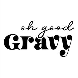 Oh good gravy silhouette SVG, good gravy SVG