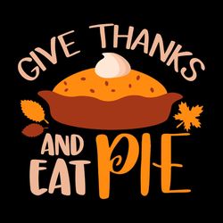 Give Thanks And Eat Pie For Thankgiving SVG PNG