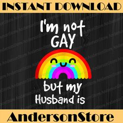 I'm not gay but my husband is - LGBT Month PNG Sublimation Design