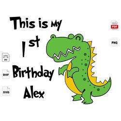 This Is 1st Birthday Alex, 1st Birthday, Birthday Gift, Alex Birthday, Dinosaur, Dinosaur Svg, Dinosaur Vector, Cute Din