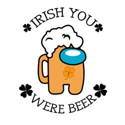 Among us Irish You Were Beer Shamrock SVG PNG