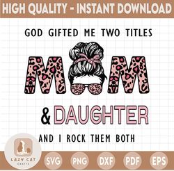 god gifted me two titles mom and daughter PNG , Mother's Day PNG, daughter leopard Sublimation, File For Print