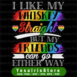 Gay Friend Gift Svg| I Like My Whiskey Straight But My Friends Can Go Either Way | LGBT Support Svg