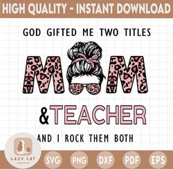 God Gifted Me Two Titles Mom And Teacher PNG, Mother's Day PNG, Teacher leopard PNG Sublimation