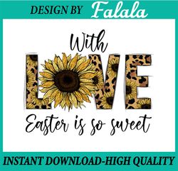 With LOVE Easter  Is So Sweet PNG, So Sweet png, Happy EasterSublimation, Easter Png, Digital download
