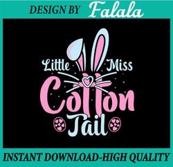 Girl Easter Svg, Little Miss Cotton Tail Svg, Easter Bunny Svg, Baby Girl Shirt, Easter Png, Digital download