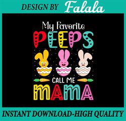 My Favorite Peeps Call Me Mama svg, Easter Peeps Rabbits Easter Eggs, Easter Png, Digital download