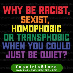 Why Be Racist Sexist Homophobic Transphobic Svg, BLM Rights rights,blm Svg,pride Svg,lgbtq Svg