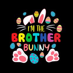 I'm The Brother Bunny Eggs Happy Easter Day SVG PNG