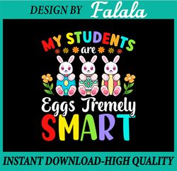 Teacher My Students Are Eggs Tremely Smart svg Png, Happy Easter Day Png, Easter Png, Digital download