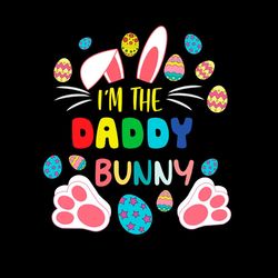 I'm The Daddy Bunny Eggs Happy Easter Day SVG PNG