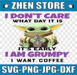 I Dont Care What Day It Is It's Early I'm Grumpy I Want Coffee PNG, Baby Yoda png, Sublimation ready, png files for subl