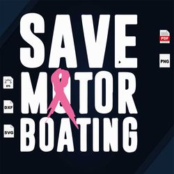 Save Motorboating, Breast Cancer Gift, Breast Cancer Svg, Cancer Awareness, Cancer Ribbon Svg, Breast Cancer Ribbon, Bre