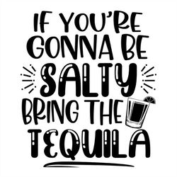 Going To Be Salty Bring The Tequila SVG Silhouette