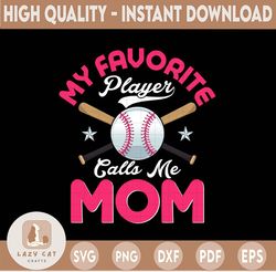 Baseball PNG - My Favorite Player Calls Me Mom - Baseball Mom Shirt Design - Mother's Day Design - Digital Download