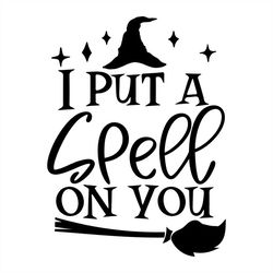 I Put A Spell On You Halloween Witch SVG Silhouette, Halloween Day SVG