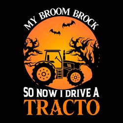 My Broom Brock So Now I Drive A Tracto Halloween SVG PNG