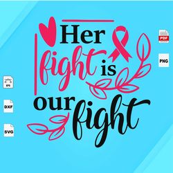Her Fight Is Our Fight, Cancer Svg, Survivor Svg, Cancer Awareness, Cancer Shirt, Breast Cancer Awareness, Breast Cance