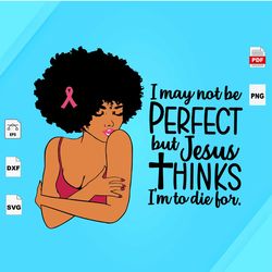 I May Not Be Perfect, Breast Cancer Survivor, Pink Ribbon Svg, Strong Woman, Cancer Svg, Survivor Svg, Cancer Awareness,