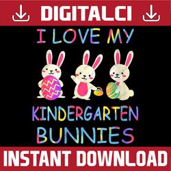 I love my Kindergarten Bunnies Teacher Easter Bunny Teachers Easter Day Png, Happy Easter Day Sublimation Design