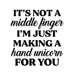 It's Not A Middle Finger I'm Just Making A Hand Unicorn For You SVG Silhouette