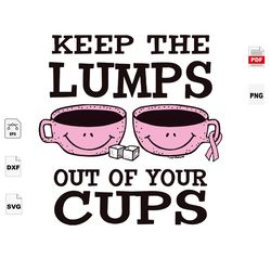 Keep The Lumps Out Of Your Cups, Breast Cancer Awareness, Breast Cancer Gift, Breast Cancer Svg, Cancer Awareness, Cance