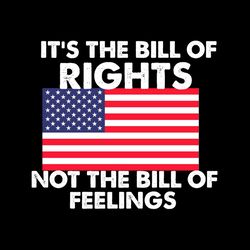 It's The Bill Of Rights Not The Bill Of Feelings SVG PNG